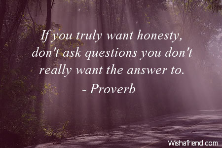 if-you-truly-want-honesty-dont-ask-questions-you-dont-really-want-the-answer-to